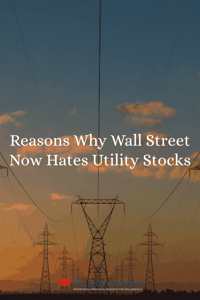 Reasons Why Wall Street Now Hates Utility Stocks