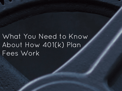 What You Need to Know About How 401(k) Plan Fees Work