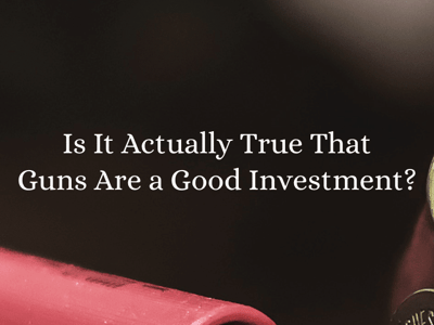 Is It Actually True That Guns Are a Good Investment?