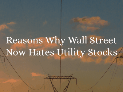 Reasons Why Wall Street Now Hates Utility Stocks