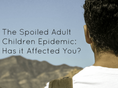 The Spoiled Adult Children Epidemic: Has it Affected You?