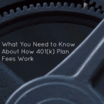 What You Need to Know About How 401(k) Plan Fees Work