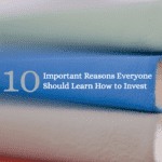 10 Important Reasons Everyone Should Learn How to Invest