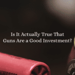 Is It Actually True That Guns Are a Good Investment?
