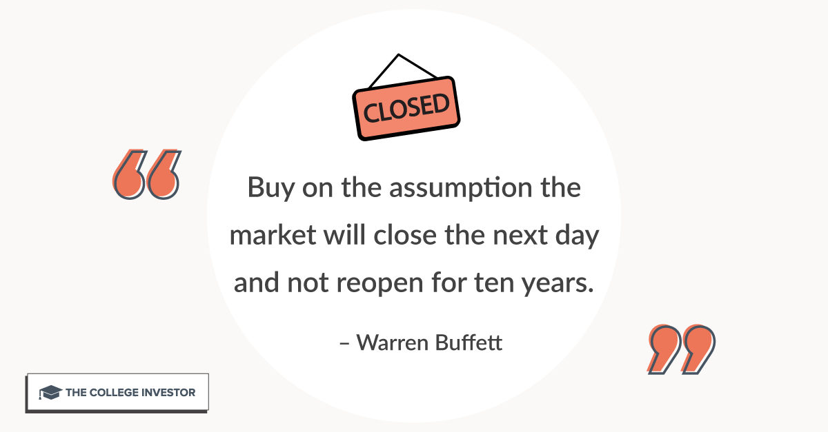 Buy on the assumption the market will close the next day and not reopen for ten years.